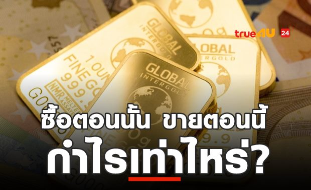 ซื้อ-ขายทองตอนนี้ มีกำไรแค่ไหน? เช็ค ราคาทองคำย้อนหลัง ที่นี่!